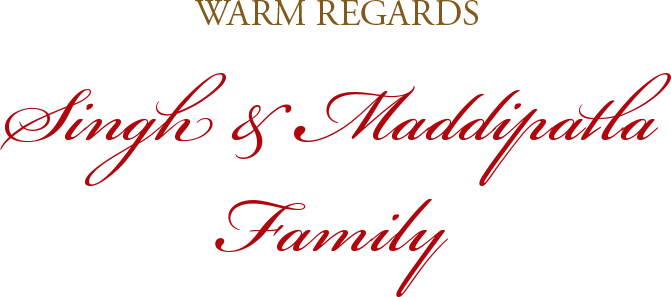 Warm regards, Singh and Maddipatla Family